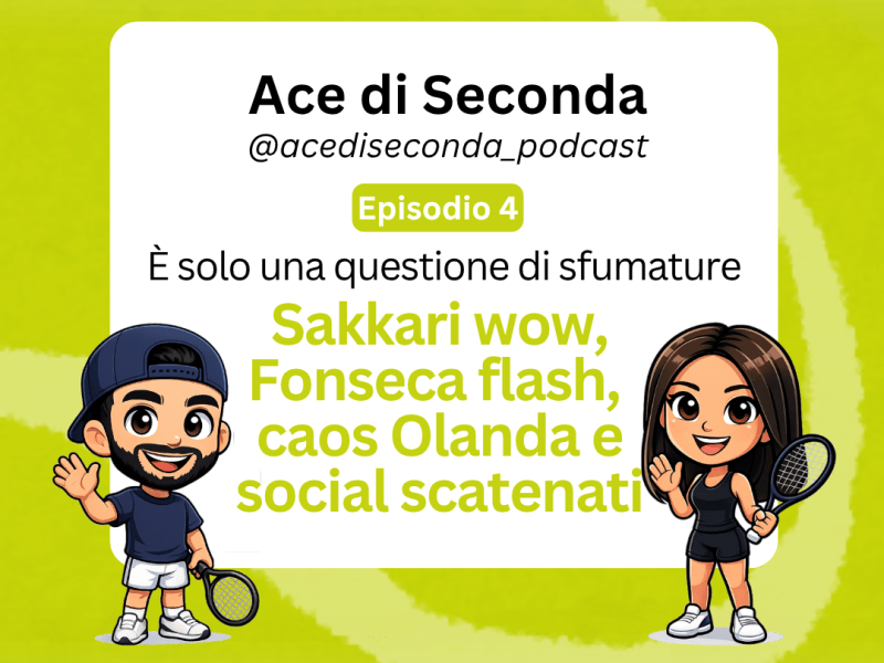 Ep. 4 – È solo una questione di sfumature: Sakkari wow, Fonseca flash, caos Olanda e social&nbsp;scatenati